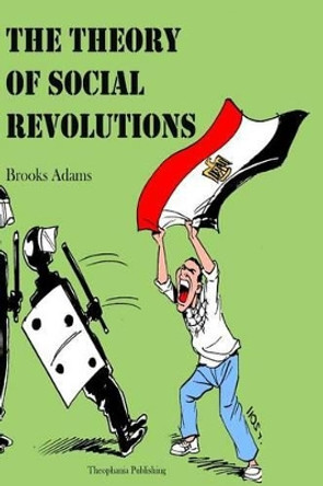 The Theory of Social Revolutions by Brooks Adams 9781480081659