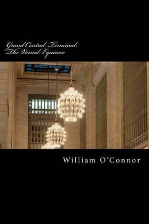 Grand Central Terminal: The Vernal Equinox by William O'Connor 9781480102149