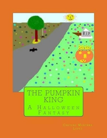 The Pumpkin King: A Halloween Fantasy by Cheyene Montana Lopez 9781480118072