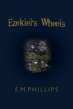 Ezekiel's Wheels by F M Phillips 9781480132351