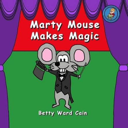 Marty Mouse Makes Magic by Betty Ward Cain 9781480141698