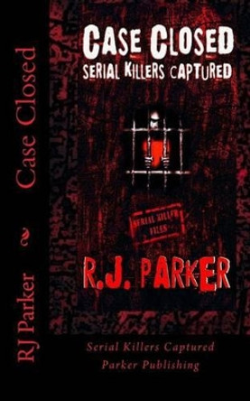 Case Closed: Serial Killers Captured by Rj Parker 9781480156807