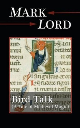 Bird Talk: A Tale of Medieval Magic by Mark Lord 9781480164444