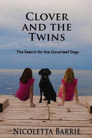 Clover and the Twins: The search for the Cloverleaf dogs by Nicoletta Barrie 9781480175105