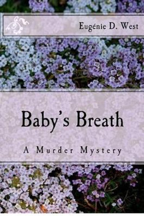 Baby's Breath: A Murder Mystery by Eugenie D West 9781480178618