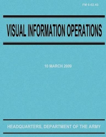 Visual Information Operations (FM 6-02.40) by Department Of the Army 9781480188495