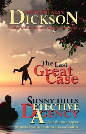 The Last Great Case: A Sunny Hills Detective Agency Story by Richard Alan Dickson 9781480205628