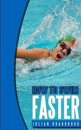 How To Swim Faster: Run Cycle Swim by Julian Bradbrook 9781480222687