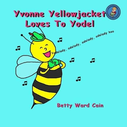 Yvonne Yellowjacket Loves To Yodel by Betty Ward Cain 9781480228504