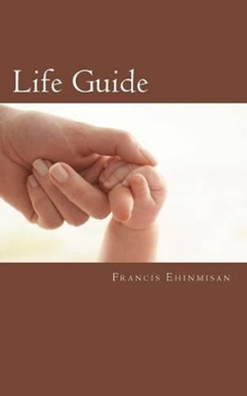 Life Guide: A compilation of words of wisdom that will change your life forever by Francis Ehinmisan 9781480229310