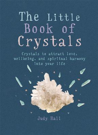 The Little Book of Crystals: Crystals to attract love, wellbeing and spiritual harmony into your life by Judy Hall
