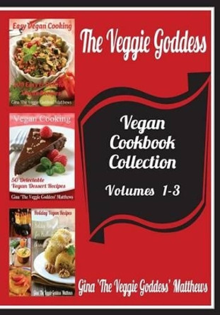 The Veggie Goddess Vegan Cookbooks Collection: Volumes 1-3: Natural Foods - Vegetables and Vegetarian - Special Diet by Gina 'The Veggie Goddess' Matthews 9781480265684