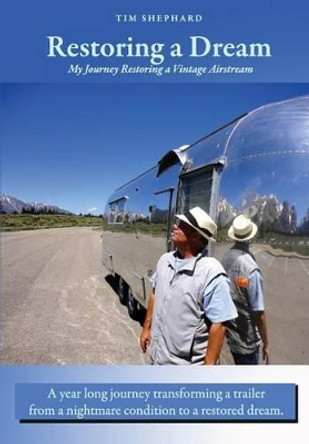 Restoring a Dream: My Journey Restoring a Vintage Airstream by Lecturer in Musicology Tim Shephard 9781480280571