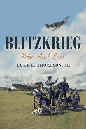 Blitzkrieg: Peter and Lexi by Luke L Thompson Jr 9781480867734