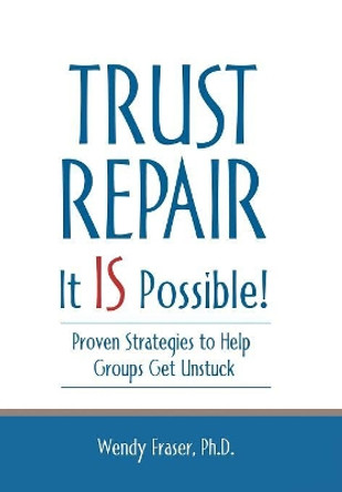 Trust Repair: It Is Possible! by Wendy Fraser Ph D 9781480871090