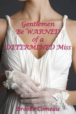 Gentlemen Be Warned of a Determined Miss by Brooke Comeau 9781480906570