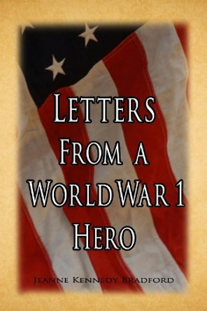 Letters from a World War I Hero by Jeanne M Bradford 9781480960008