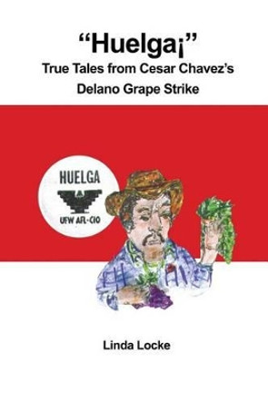 Huelga True Tales from Cesar Chavez's Delano Grape Strike by Linda Locke 9781480963900