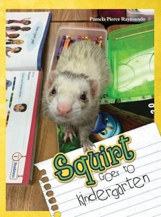 Squirt Goes to Kindergarten by Pamela Pierce Raymundo 9781480970274