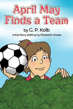 April May Finds a Team by G P Kolb 9781480980495