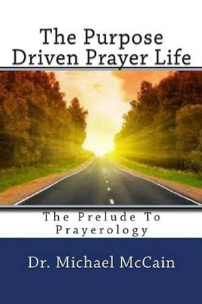The Purpose Driven Prayer Life: The Prelude To Prayerology by Var Kelly 9781481004664