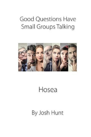 Good Questions Have Groups Talking -- Hosea by Josh Hunt 9781481067867