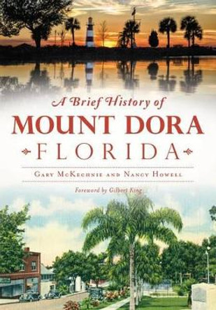 A Brief History of Mount Dora Florida by Gary McKechnie 9781467118422