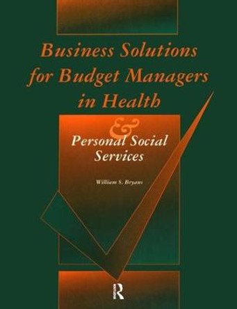 Business Solutions for Budget Managers in Health and Personal Social Services by Mr William J. Bryans