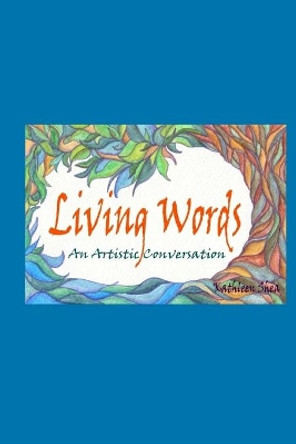 living words: an artistic conversation by Kathleen Shea 9781481035002