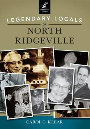 Legendary Locals of North Ridgeville, Ohio by Carol G Klear 9781467101448