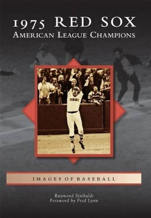 1975 Red Sox: American League Champions by Raymond Sinibaldi 9781467123136