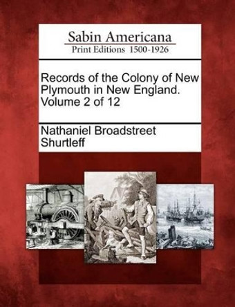 Records of the Colony of New Plymouth in New England. Volume 2 of 12 by Nathaniel Broadstreet Shurtleff 9781275774193