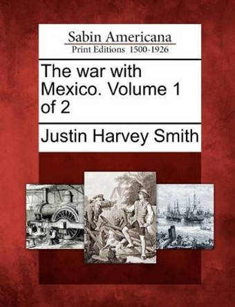 The War with Mexico. Volume 1 of 2 by Justin Harvey Smith 9781275787049