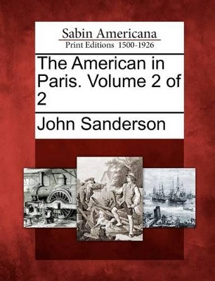 The American in Paris. Volume 2 of 2 by John Sanderson 9781275749344
