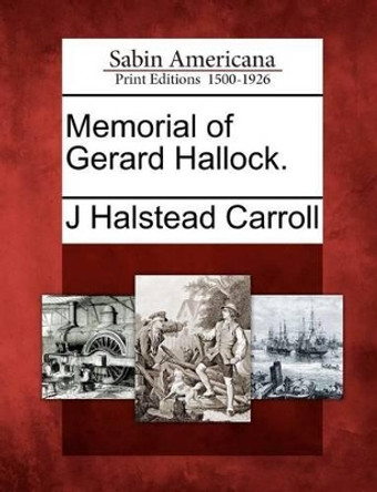 Memorial of Gerard Hallock. by J Halstead Carroll 9781275846395