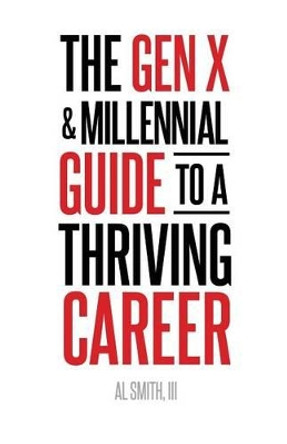 The Gen X and Millennial Guide to a Thriving Career by Al Smith, III 9781491711514
