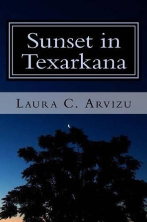 Sunset in Texarkana by Laura C Arvizu 9781492146605