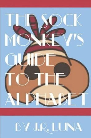 The Sock Monkey's Guide to the Alphabet by J R Luna 9781492148746