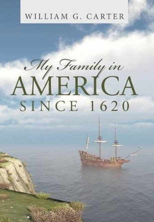 My Family in America Since 1620 by William G Carter 9781491788240