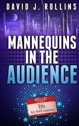 Mannequins in the Audience by David J Rollins 9781492100591