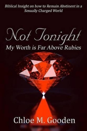 Not Tonight: My Worth Is Far Above Rubies by Chloe M Gooden 9781492114840