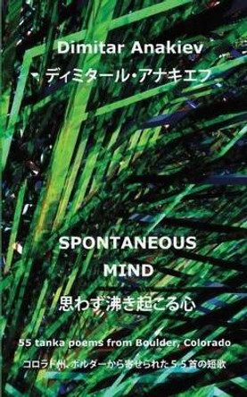 Spontaneous Mind: 55 tanka poems from Boulder, CO by Mutsuo Shukuya 9781492136392