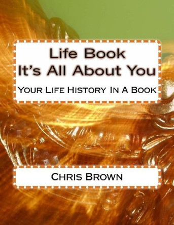 Life Book - It's All About You: Your Life History In A Book by Chris Brown 9781492156017