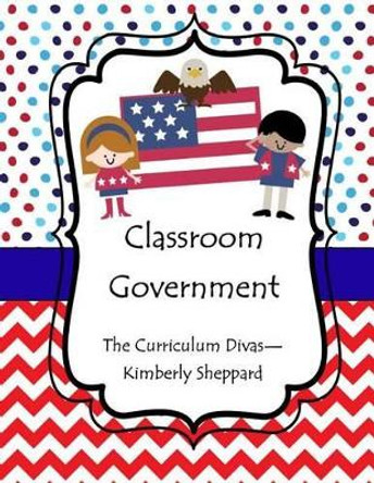 Classroom Government: Teach Elementary Students Government Using a Hands-On Approach by Kimberly Sheppard 9781492190783