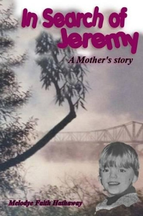 In Search of Jeremy: A Mother's Story by Melodye Faith Hathaway 9781492199359
