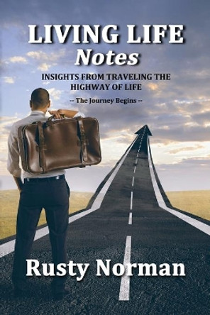 Living Life Notes: Insights from Traveling the Highway of Life - The Journey Begins by Rusty Norman 9781492222378