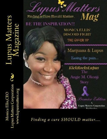 Lupus Matters Magazine: Finding a cure SHOULD matter.... by Monica N Ellis 9781492226215