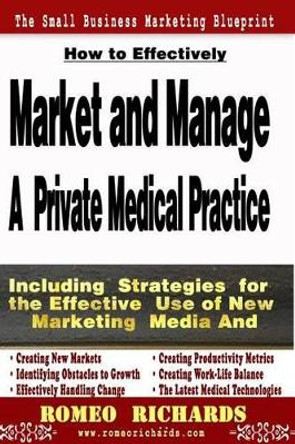 How to Effectively Market and Manage a Private Medical Practice by Romeo Richards 9781492249290