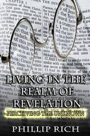 Living in the Realm of Revelation: Perceiving the Unknown by Phillip Rich 9781492254935