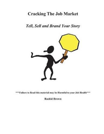 Cracking The Job Market: Tell, Sell And Brand Your Story by Rashid Brown 9781481101578